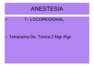 ANESTESIA 1.- LOCOREGIONAL Tetracaína Ds. Tóxica 2 Mgr./Kgr. 