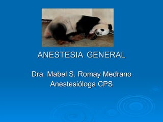 ANESTESIA   GENERAL Dra. Mabel S. Romay Medrano Anestesióloga CPS 