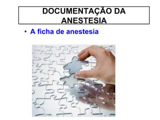 • A ficha de anestesia
DOCUMENTAÇÃO DA
ANESTESIA
 