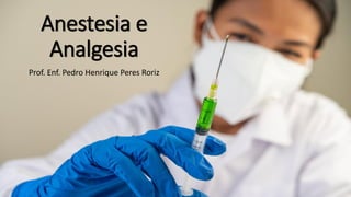 Anestesia e
Analgesia
Prof. Enf. Pedro Henrique Peres Roriz
 