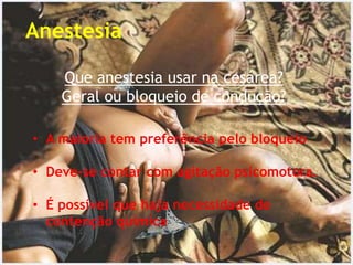Anestesia
Que anestesia usar na cesárea?
Geral ou bloqueio de condução?
• A maioria tem preferência pelo bloqueio
• Deve-se contar com agitação psicomotora.
• É possível que haja necessidade de
contenção química
 