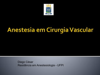 Diego César
Residência em Anestesiologia - UFPI
 