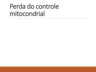 Perda do controle
mitocondrial
 