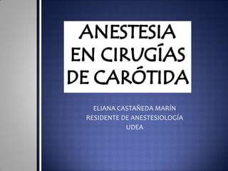 ELIANA CASTAÑEDA MARÍN
RESIDENTE DE ANESTESIOLOGÍA
           UDEA
 