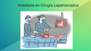 Anestesia en Cirugía Laparoscópica
 