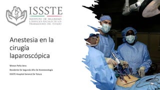 Anestesia en la
cirugía
laparoscópica
Wiston Peña Vera
Residente De Segundo Año De Anestesiología
ISSSTE Hospital General De Toluca
 