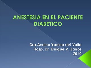 ANESTESIA EN EL PACIENTE DIABETICO Dra.Andino Yanina del Valle Hosp. Dr. Enrique V. Barros 2010 