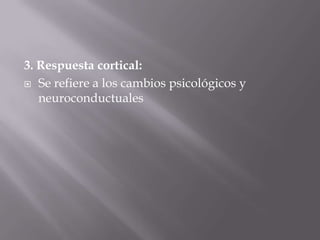 3. Respuesta cortical:Se refiere a los cambios psicológicos y neuroconductuales