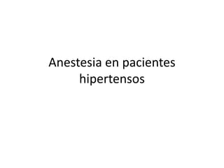 Anestesia en pacientes
     hipertensos
 