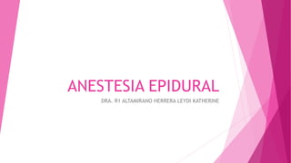 ANESTESIA EPIDURAL
DRA. R1 ALTAMIRANO HERRERA LEYDI KATHERINE
 