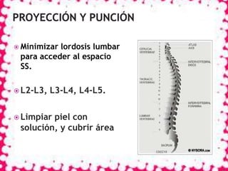  Minimizar

lordosis lumbar
para acceder al espacio
SS.

 L2-L3,

L3-L4, L4-L5.

 Limpiar

piel con
solución, y cubrir área

 