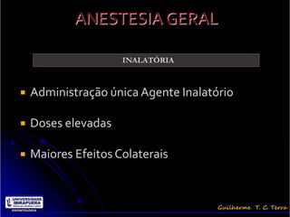 ANESTESIA GERAL

                     INALATÓRIA



   Administração única Agente Inalatório

   Doses elevadas

   Maiores Efeitos Colaterais
 
