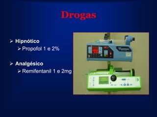 Drogas

 Hipnótico
    Propofol 1 e 2%

 Analgésico
    Remifentanil 1 e 2mg
 