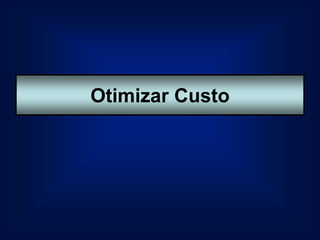 Otimizar Custo
 