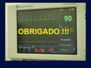 OBRIGADO !!!
          Propofol

         [P] 2,6 µg/ml

           ED50 1,2
 