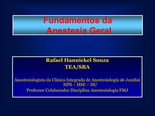 Fundamentos da
                Anestesia Geral


                Rafael Hannickel Souza
                       TEA/SBA

An...