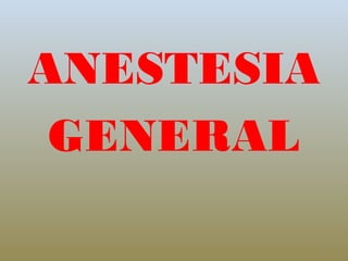 ANESTESIA
GENERAL
1
 