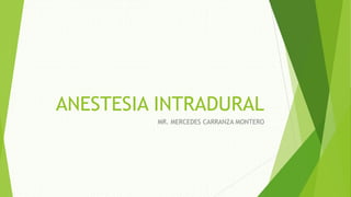 ANESTESIA INTRADURAL
MR. MERCEDES CARRANZA MONTERO
 