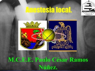 Anestesia local.




M.C.E.E. Paulo César Ramos
          Núñez.
 