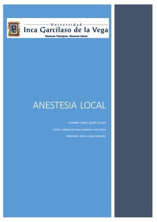 ANESTESIA LOCAL
NOMBRE: ISABEL QUISPE QUISPE
CURSO: FARMACOLOGIA GENERAL Y APLICADA
PROFESOR: JESUS LUJAN DONAYRE
 