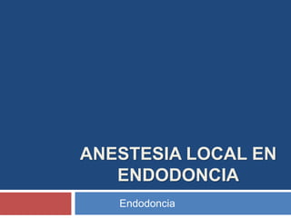 ANESTESIA LOCAL EN
ENDODONCIA
Endodoncia
 