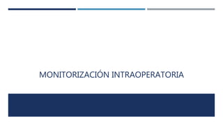 MONITORIZACIÓN INTRAOPERATORIA 
 