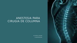 ANESTESIA PARA
CIRUGIA DE COLUMNA
DR. CARLOS A. PALOMO
R3 ANESTESIOLOGIA
 
