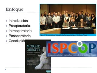 Enfoque

   Introducción
   Preoperatorio
   Intraoperatorio
   Posoperatorio
   Conclusión
 