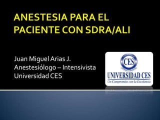 Juan Miguel Arias J.
Anestesiólogo – Intensivista
Universidad CES
 