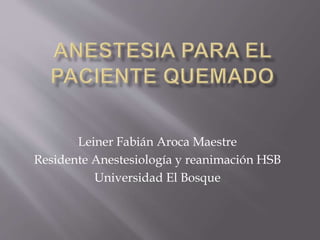 Leiner Fabián Aroca Maestre
Residente Anestesiología y reanimación HSB
Universidad El Bosque
 