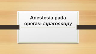 Anestesia pada 
operasi laparoscopy 
 