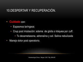 Puntualizar: Consentimiento Informado.Información al familiar y mayores de 3 años también a los niños.Ayuno.Lo mas cerca posible de la cirugía.Examen físico completo incluyendo nutrición.Historia neonatal.