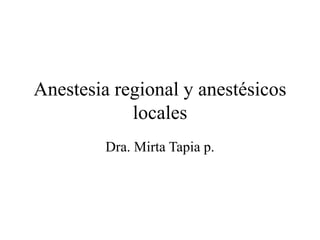 Anestesia regional y anestésicos
locales
Dra. Mirta Tapia p.
 