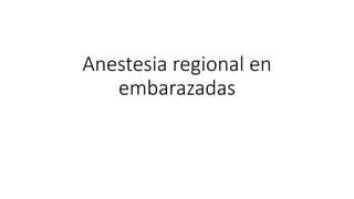 Anestesia regional en
embarazadas
 