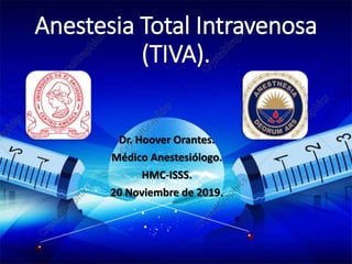 Anestesia Total Intravenosa
(TIVA).
Dr. Hoover Orantes.
Médico Anestesiólogo.
HMC-ISSS.
20 Noviembre de 2019.
 