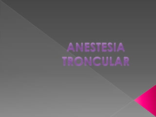 ANESTESIA TRONCULAR 