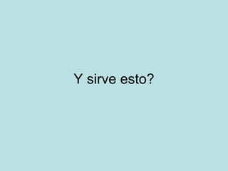 Y sirve esto ? 