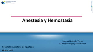 Anestesia y Hemostasia
Lorena Delgado Terán
R1 Anestesiología y Reanimación
Hospital Universitario de Igualada
Marzo 2021
 