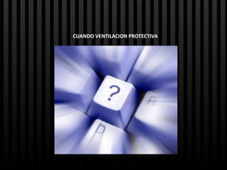 CUANDO VENTILACION PROTECTIVA
 