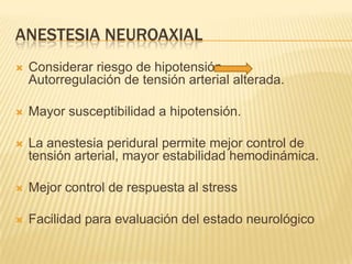 ANESTESIA NEUROAXIAL
   Considerar riesgo de hipotensión
    Autorregulación de tensión arterial alterada.

   Mayor sus...