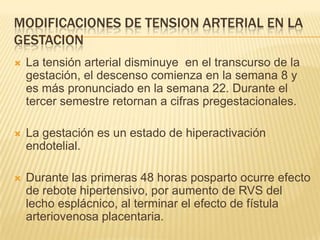 MODIFICACIONES DE TENSION ARTERIAL EN LA
GESTACION
   La tensión arterial disminuye en el transcurso de la
    gestación,...
