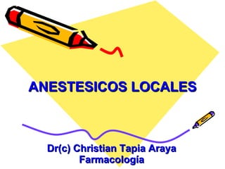 ANESTESICOS LOCALES Dr(c) Christian Tapia Araya Farmacología 