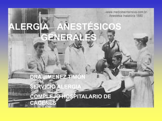ALERGIA ANESTÉSICOS
GENERALES
DRA JIMENEZ TIMÓN
SERVICIO ALERGIA
COMPLEJO HOSPITALARIO DE
CÁCERES
 