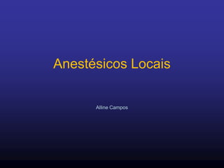 Anestésicos Locais
Alline Campos
 