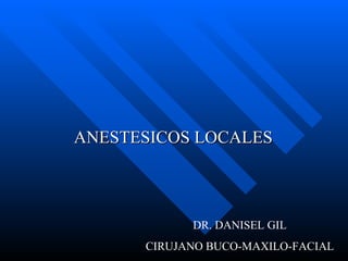 ANESTESICOS LOCALES DR. DANISEL GIL CIRUJANO BUCO-MAXILO-FACIAL 