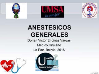ANESTESICOS
GENERALES
Dorian Victor Encinas Vargas
Médico Cirujano
La Paz- Bolivia, 2018
 