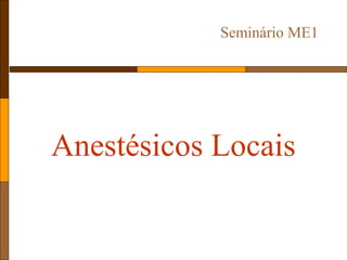 Anestésicos Locais
Seminário ME1
 