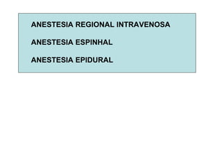 ANESTESIA REGIONAL INTRAVENOSA
ANESTESIA ESPINHAL
ANESTESIA EPIDURAL
 