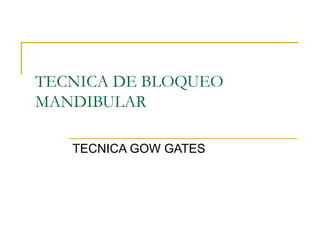 TECNICA DE BLOQUEO MANDIBULAR TECNICA GOW GATES 