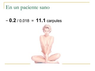 En un paciente sano −  0.2  / 0.018  =  11.1  carpules 